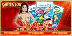 Bắn cá đổi card uy tín – Nạp tiền đổi thưởng cực nhanh