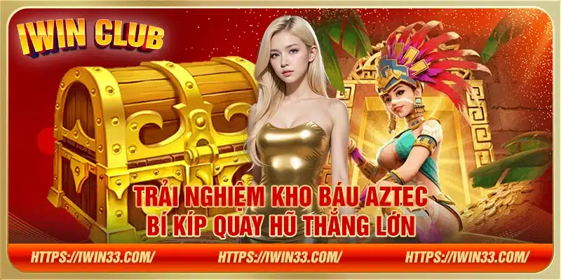 Bí kíp quay hũ giành chiến thắng lớn trong Kho Báu Aztec