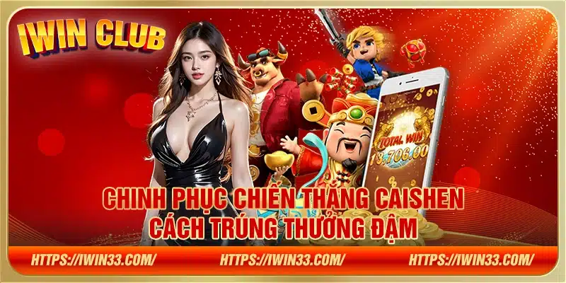 Chinh phục Chiến Thắng Caishen – Cách trúng thưởng đậm